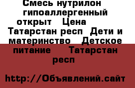  Смесь нутрилон 1 гипоаллергенный открыт › Цена ­ 300 - Татарстан респ. Дети и материнство » Детское питание   . Татарстан респ.